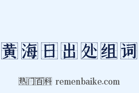 黄海日出处组词是什么意思的图片